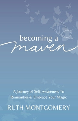 Becoming a Maven: A Journey of Self-Awareness To Remember & Embrace Your Magic by Montgomery, Ruth