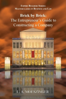 Brick by Brick: The Entrepreneur's Guide to Constructing a Company by Moeszinger, L. A.