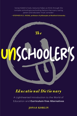 The Unschooler's Educational Dictionary: A Lighthearted Introduction to the World of Education and Curriculum-Free Alternatives (Alternative Education by Koblin, Jonas