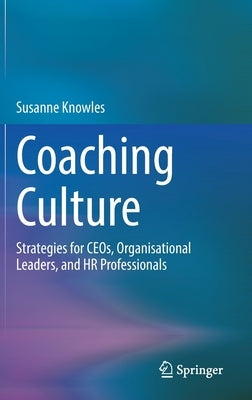Coaching Culture: Strategies for Ceos, Organisational Leaders, and HR Professionals by Knowles, Susanne