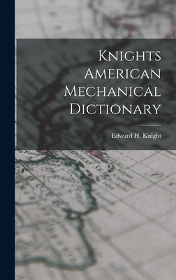 Knights American Mechanical Dictionary by Knight, Edward H.