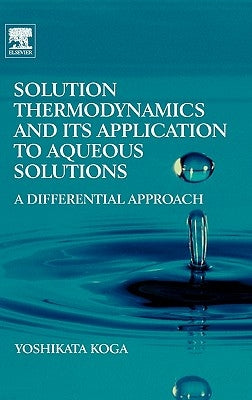 Solution Thermodynamics and Its Application to Aqueous Solutions: A Differential Approach by Koga, Yoshikata