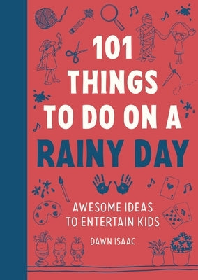 101 Things to Do on a Rainy Day: Awesome Ideas to Entertain Kids by Isaac, Dawn