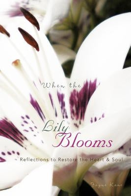 When the Lily Blooms: Reflections to Restore the Heart and Soul by Kane, Jayne