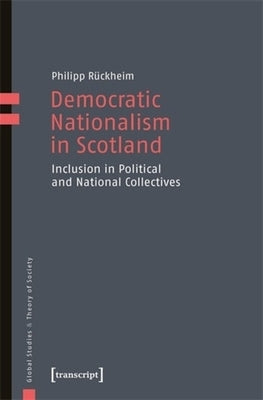 Democratic Nationalism in Scotland: Inclusion in Political and National Collectives by R?ckheim, Philipp