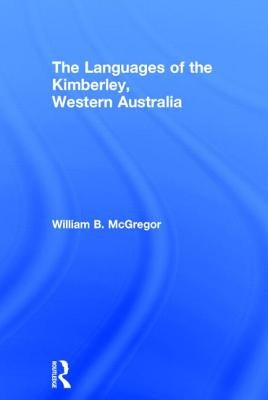 The Languages of the Kimberley, Western Australia by McGregor, William B.