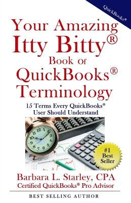 Your Amazing Itty Bitty Book of QuickBooks Terminology: 15 Terms Every QuickBooks User Should Understand by Starley Cpa, Barbara L.