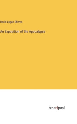 An Exposition of the Apocalypse by Shirres, David Logan
