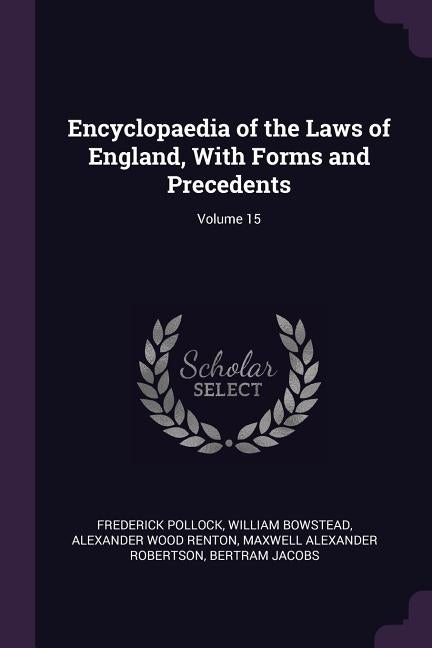 Encyclopaedia of the Laws of England, With Forms and Precedents; Volume 15 by Pollock, Frederick