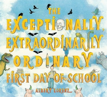 The Exceptionally, Extraordinarily Ordinary First Day of School by Lorenz, Albert