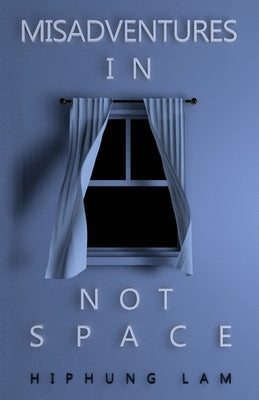 Misadventures in Not Space by Lam, Hiphung