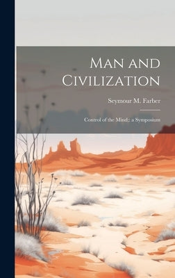 Man and Civilization: Control of the Mind; a Symposium by Farber, Seymour M.