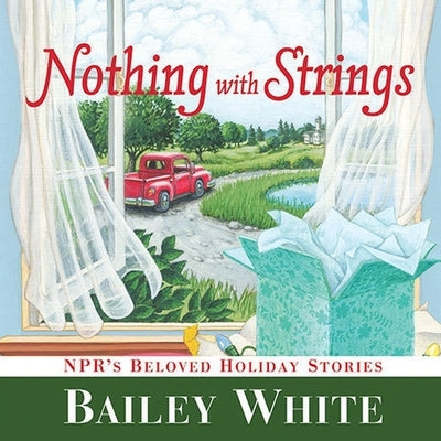 Nothing with Strings: Npr's Beloved Holiday Stories by White, Bailey