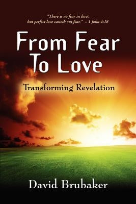From Fear to Love: Transforming Revelation by Brubaker, David