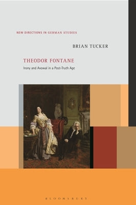 Theodor Fontane: Irony and Avowal in a Post-Truth Age by Tucker, Brian