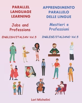 Parallel Language Learning - Jobs and Professions / Apprendimento Parallelo delle Lingue - Mestieri e Professioni: English/Italian Vol 5 / Inglese/Ita by Michelini, Lori