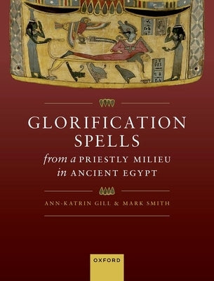 Glorification Spells from a Priestly Milieu in Ancient Egypt by Gill, Ann-Katrin