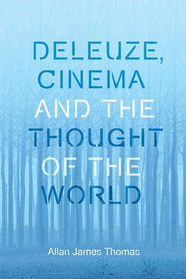 Deleuze, Cinema and the Thought of the World by Thomas, Allan James