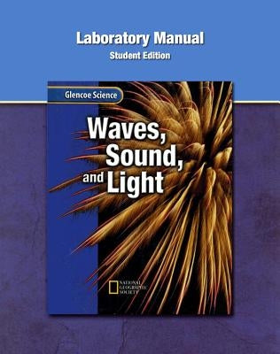Glencoe Physical Iscience Modules: Waves, Sound, and Light, Grade 8, Laboratory Manual, Student Edition by McGraw Hill