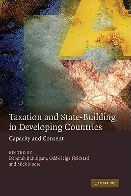 Taxation and State-Building in Developing Countries: Capacity and Consent by Brautigam, Deborah