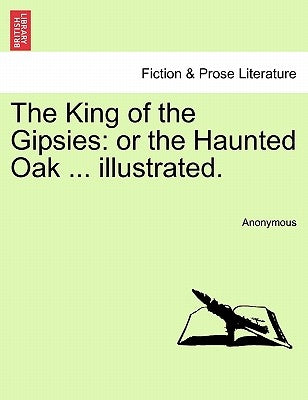 The King of the Gipsies: Or the Haunted Oak ... Illustrated. by Anonymous