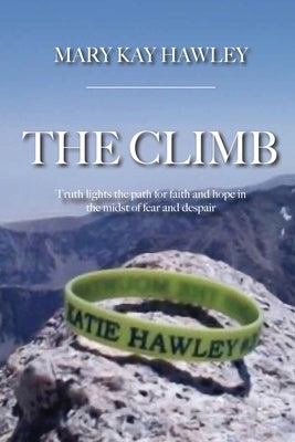 The Climb: Truth lights the path for faith and hope in the midst of fear and despair by Hawley, Mary Kay