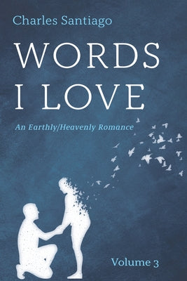 Words I Love, Volume 3: An Earthly/Heavenly Romance by Santiago, Charles