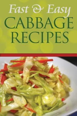 Fast and Easy Cabbage Recipes: An Guide to an Healthy and Natural Diet by Anela T.