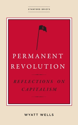 Permanent Revolution: Reflections on Capitalism by Wells, Wyatt
