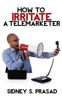 How To Irritate A Telemarketer by Prasad, Sidney S.