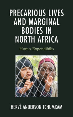 Precarious Lives and Marginal Bodies in North Africa: Homo Expendibilis by Anderson Tchumkam, Hervé