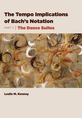 The Tempo Implications of Bach's Notation: Part 2-The Dance Suites by Kenney, Leslie M.