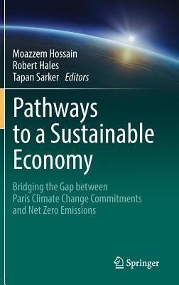 Pathways to a Sustainable Economy: Bridging the Gap Between Paris Climate Change Commitments and Net Zero Emissions by Hossain, Moazzem