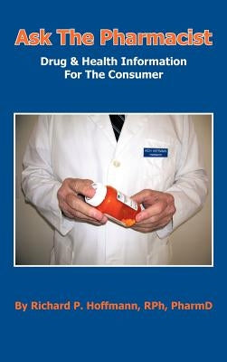 Ask The Pharmacist: Drug & Health Information For The Consumer by Hoffmann Rph Pharmd, Richard P.