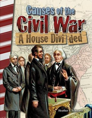Causes of the Civil War: A House Divided by Schwartz, Heather