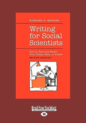 Writing for Social Scientists: How to Start and Finish Your Thesis, Book, or Article (Large Print 16pt) by S. Becker, Howard