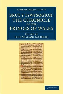 Brut Y Tywysogion: Or, the Chronicle of the Princes of Wales by Williams Ab Ithel, John