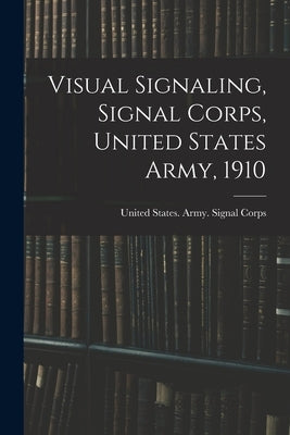 Visual Signaling, Signal Corps, United States Army, 1910 by United States Army Signal Corps