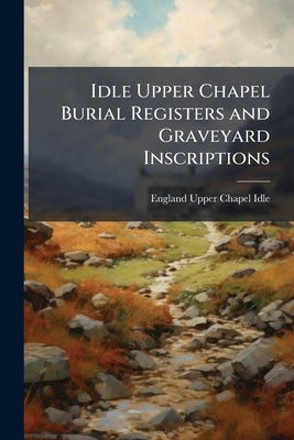 Idle Upper Chapel Burial Registers and Graveyard Inscriptions by Idle, England Upper Chapel