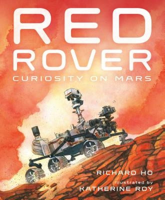 Red Rover: Curiosity on Mars by Ho, Richard