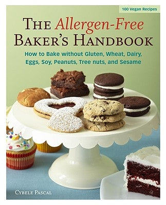 The Allergen-Free Baker's Handbook: 100 Vegan Recipes [A Baking Book] by Pascal, Cybele