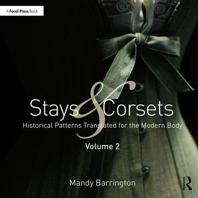 Stays and Corsets Volume 2: Historical Patterns Translated for the Modern Body by Barrington, Mandy