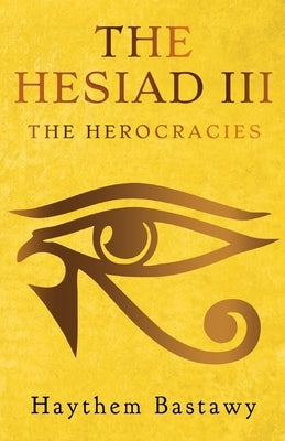 The Hesiad III: The Herocracies by Bastawy, Haythem