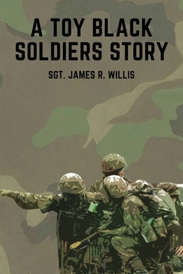A Toy Black Soldiers Story by Willis, Sgt James R.