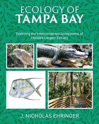 Ecology of Tampa Bay: Exploring the Interconnected Ecosystems of Florida's Largest Estuary by Ehringer, J. Nicholas