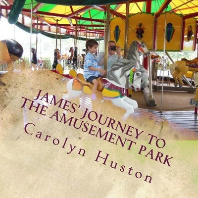 James' Journey to the Amusement Park by Huston, Carolyn L.