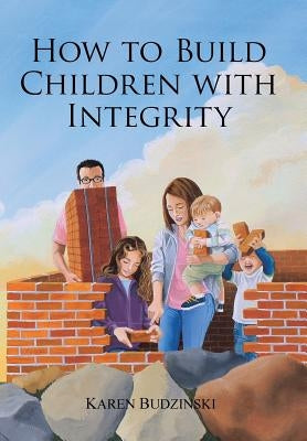 How to Build Children with Integrity by Budzinski, Karen