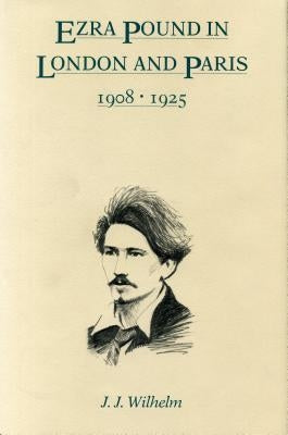 Ezra Pound in London and Paris, 1908-1925 by Wilhelm, James J.