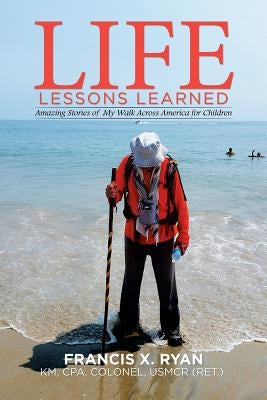 Life Lessons Learned: Amazing Stories of My Walk Across America for Children by Ryan, Francis X.