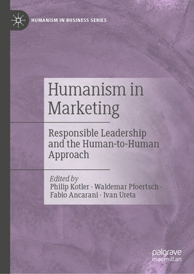 Humanism in Marketing: Responsible Leadership and the Human-To-Human Approach by Kotler, Philip